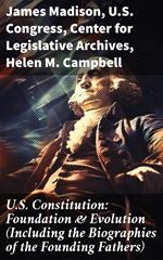 U.S. Constitution: Foundation & Evolution (Including the Biographies of the Founding Fathers)