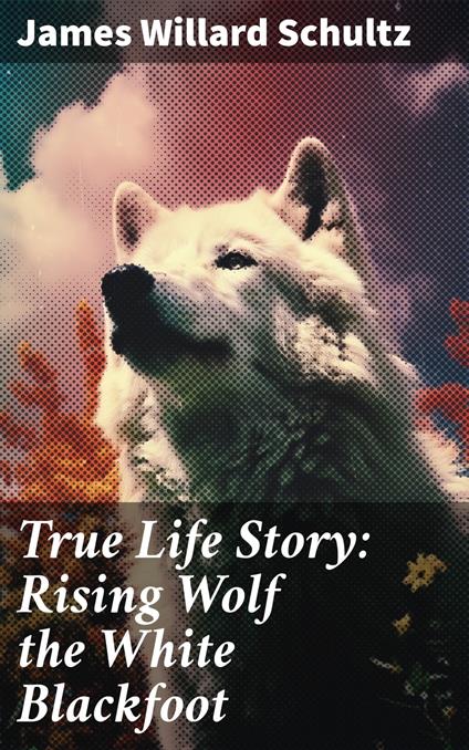 True Life Story: Rising Wolf the White Blackfoot