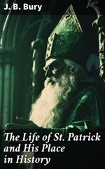 The Life of St. Patrick and His Place in History