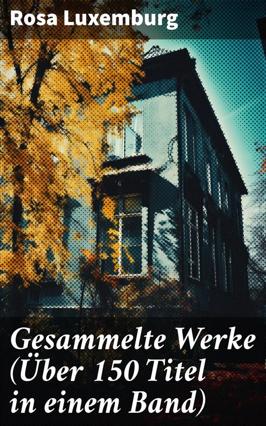 Gesammelte Werke (Über 150 Titel in einem Band)