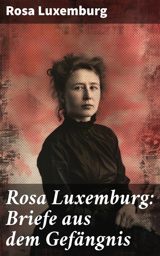 Rosa Luxemburg: Briefe aus dem Gefängnis