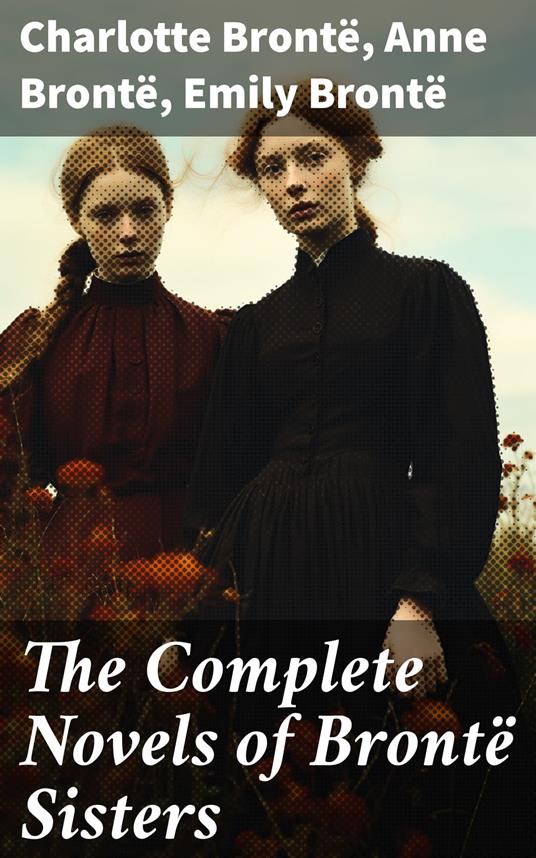 The Complete Novels of Brontë Sisters