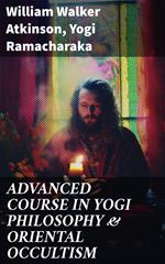 ADVANCED COURSE IN YOGI PHILOSOPHY & ORIENTAL OCCULTISM