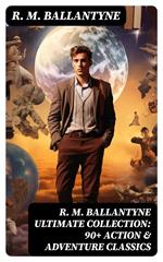 R. M. BALLANTYNE Ultimate Collection: 90+ Action & Adventure Classics