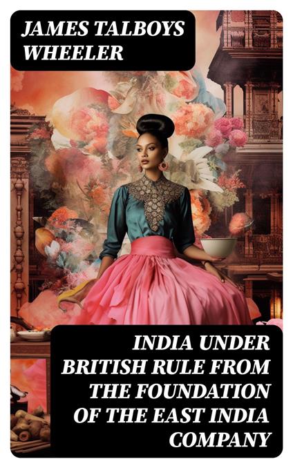 India Under British Rule from the Foundation of the East India Company