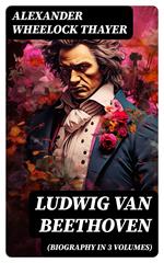 Ludwig van Beethoven (Biography in 3 Volumes)