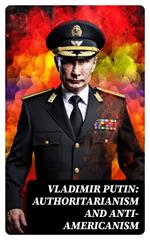 Vladimir Putin: Authoritarianism and Anti-Americanism