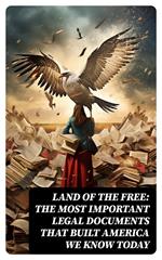 Land of the Free: The Most Important Legal Documents That Built America We Know Today