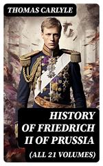 History of Friedrich II of Prussia (All 21 Volumes)