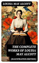 The Complete Works of Louisa May Alcott (Illustrated Edition)