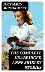 The Complete Unabridged Anne Shirley Stories