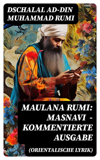 Maulana Rumi: Masnavi (Orientalische Lyrik) - Kommentierte Ausgabe