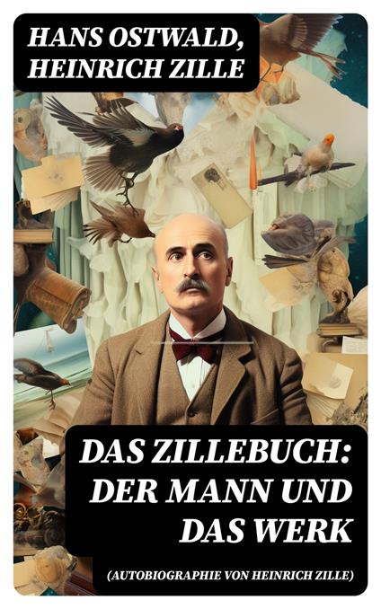 Das Zillebuch: Der Mann und das Werk (Autobiographie von Heinrich Zille)