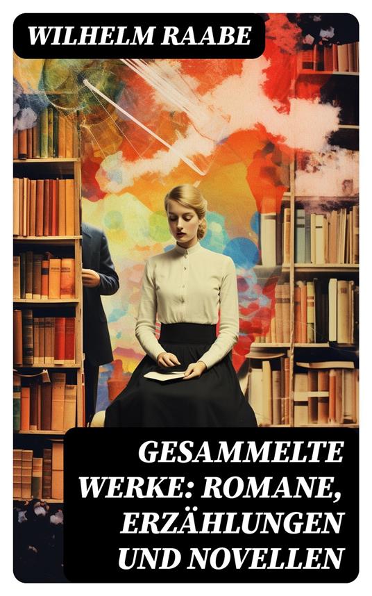 Gesammelte Werke: Romane, Erzählungen und Novellen