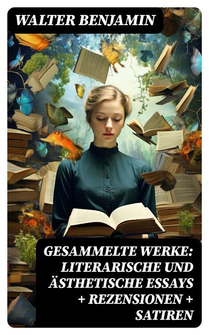 Gesammelte Werke: Literarische und ästhetische Essays + Rezensionen + Satiren