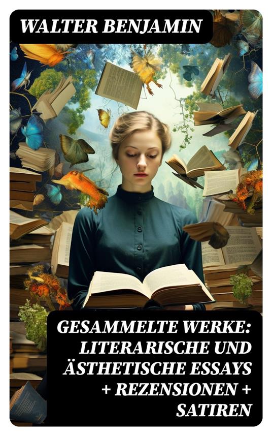 Gesammelte Werke: Literarische und ästhetische Essays + Rezensionen + Satiren