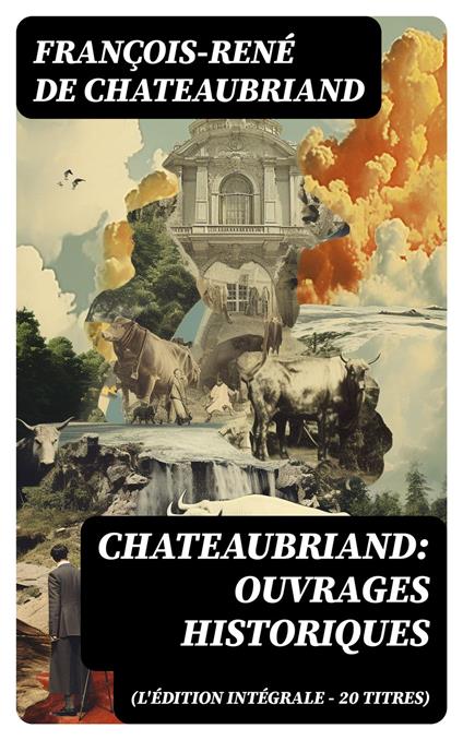 Chateaubriand: Ouvrages historiques (L'édition intégrale - 20 titres)