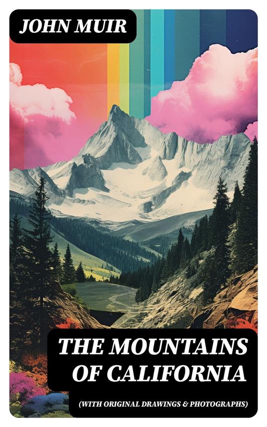 The Mountains of California (With Original Drawings & Photographs)