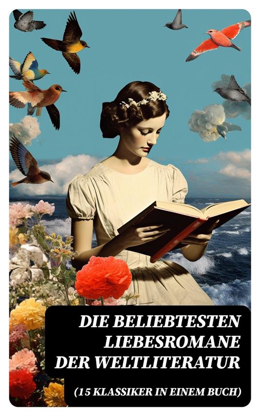 Die beliebtesten Liebesromane der Weltliteratur (15 Klassiker in einem Buch)