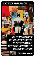 MARTIN HEWITT Complete Series: 25 Mysteries & Detective Stories in One Volume (Illustrated)