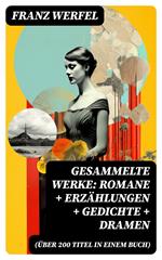 Gesammelte Werke: Romane + Erzählungen + Gedichte + Dramen (Über 200 Titel in einem Buch)