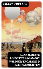 Gesammelte Abenteuerromane: Wildwestromane & Seegeschichten