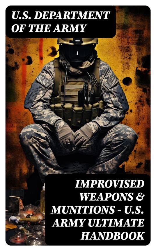 Improvised Weapons & Munitions – U.S. Army Ultimate Handbook