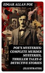 POE'S MYSTERIES: Complete Murder Mysteries, Thriller Tales & Detective Stories (Illustrated)