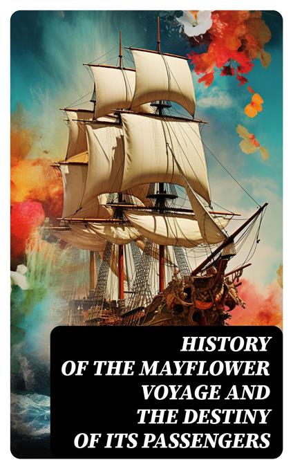 History of the Mayflower Voyage and the Destiny of Its Passengers