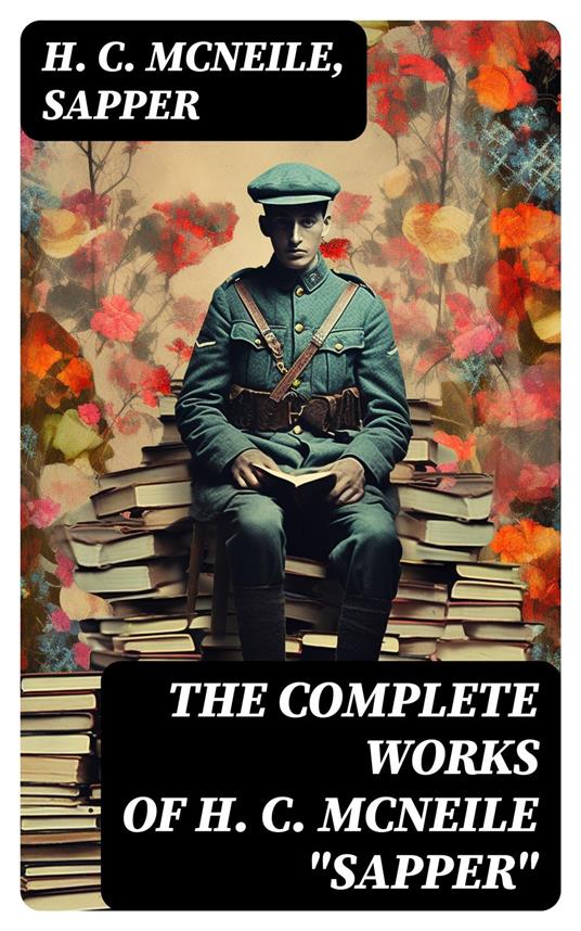 The Complete Works of H. C. McNeile "Sapper"