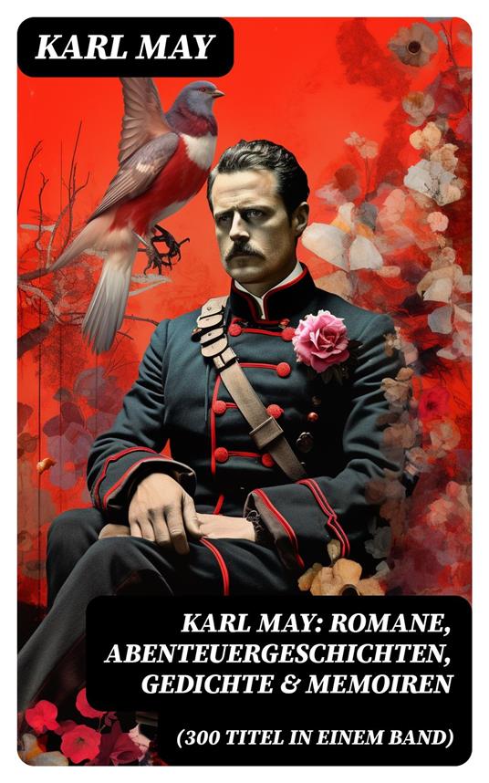 Karl May: Romane, Abenteuergeschichten, Gedichte & Memoiren (300 Titel in einem Band)