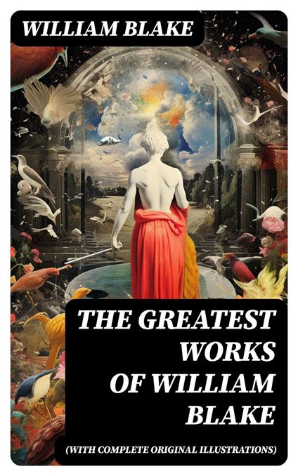 The Greatest Works of William Blake (With Complete Original Illustrations)