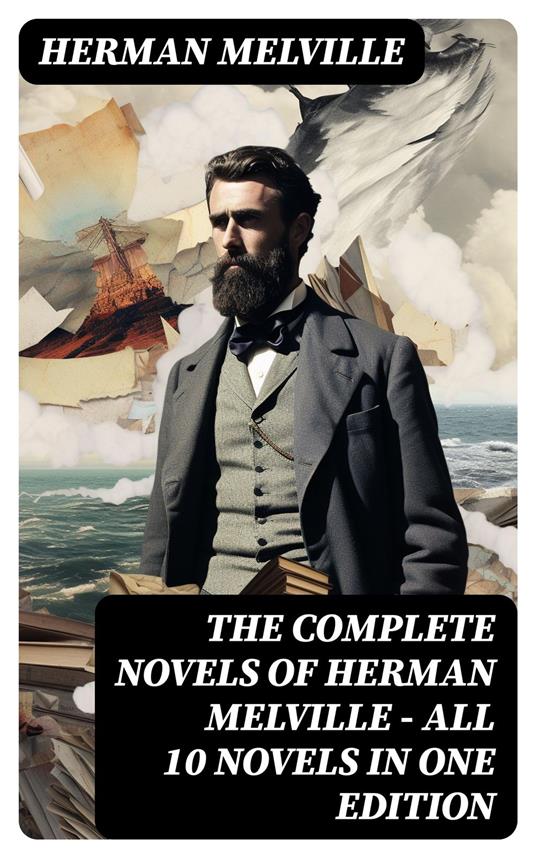 The Complete Novels of Herman Melville - All 10 Novels in One Edition