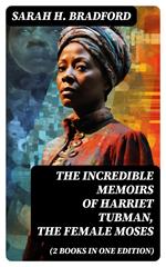 The Incredible Memoirs of Harriet Tubman, the Female Moses (2 Books in One Edition)