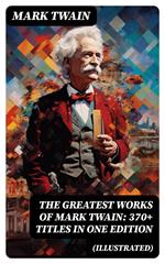 The Greatest Works of Mark Twain: 370+ Titles in One Edition (Illustrated)