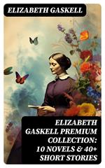 Elizabeth Gaskell Premium Collection: 10 Novels & 40+ Short Stories