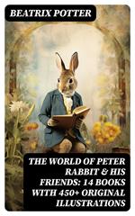 The World of Peter Rabbit & His Friends: 14 Books with 450+ Original Illustrations