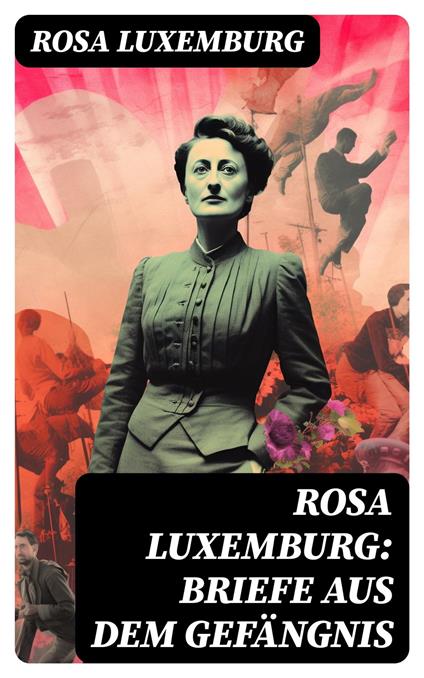 Rosa Luxemburg: Briefe aus dem Gefängnis