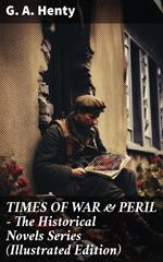 TIMES OF WAR & PERIL - The Historical Novels Series (Illustrated Edition)