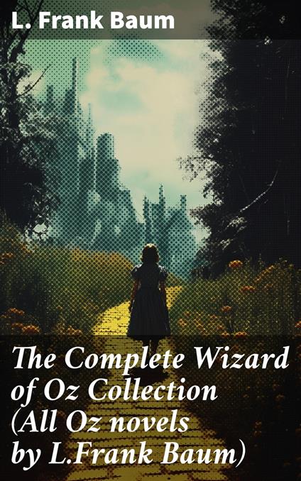 The Complete Wizard of Oz Collection (All Oz novels by L.Frank Baum) - L. Frank Baum - ebook