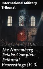 The Nuremberg Trials: Complete Tribunal Proceedings (V. 3)