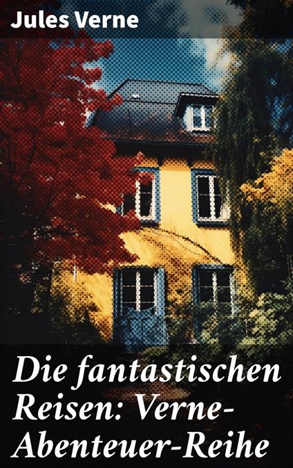 Die fantastischen Reisen: Verne-Abenteuer-Reihe - Jules Verne,Michel Verne - ebook