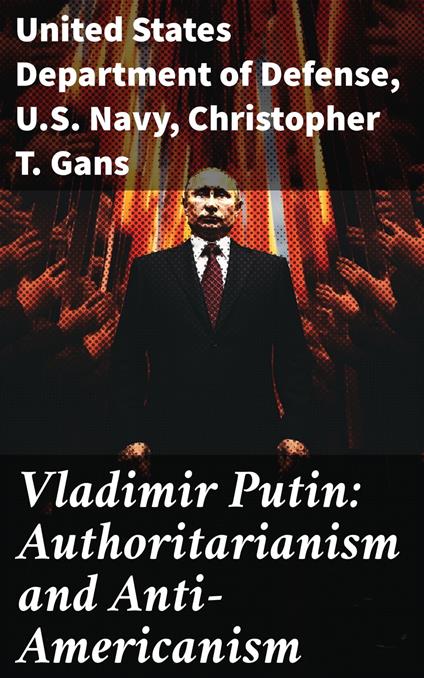 Vladimir Putin: Authoritarianism and Anti-Americanism