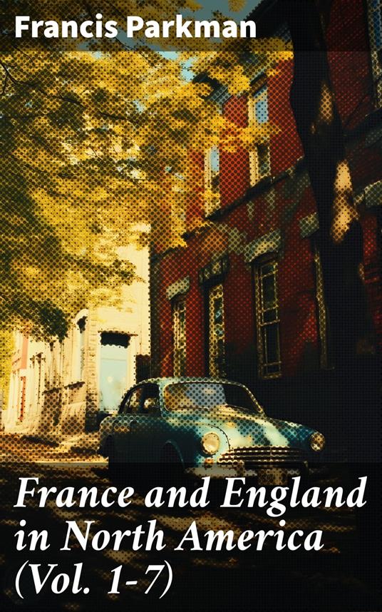 France and England in North America (Vol. 1-7)