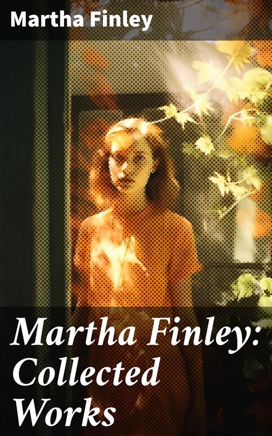 Martha Finley: Collected Works - Martha Finley - ebook