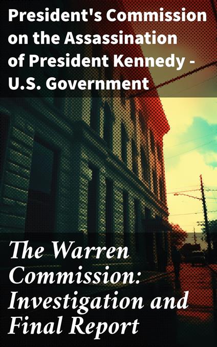 The Warren Commission: Investigation and Final Report