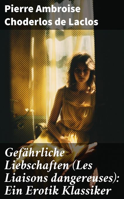 Gefährliche Liebschaften (Les Liaisons dangereuses): Ein Erotik Klassiker