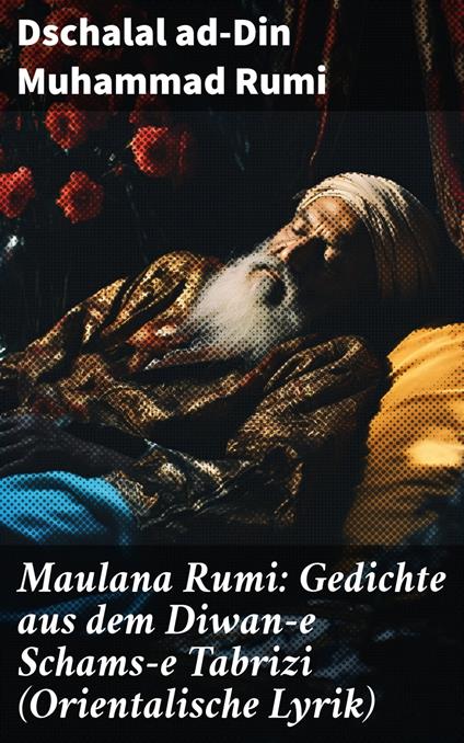 Maulana Rumi: Gedichte aus dem Diwan-e Schams-e Tabrizi (Orientalische Lyrik)