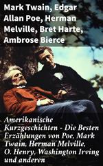 Amerikanische Kurzgeschichten - Die Besten Erzählungen von Poe, Mark Twain, Herman Melville, O. Henry, Washington Irving und anderen