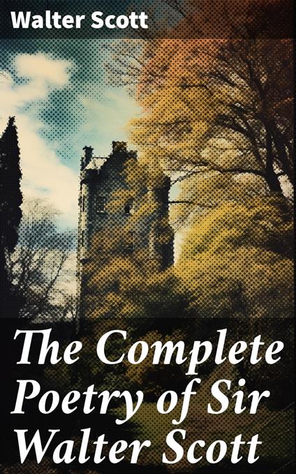 The Complete Poetry of Sir Walter Scott